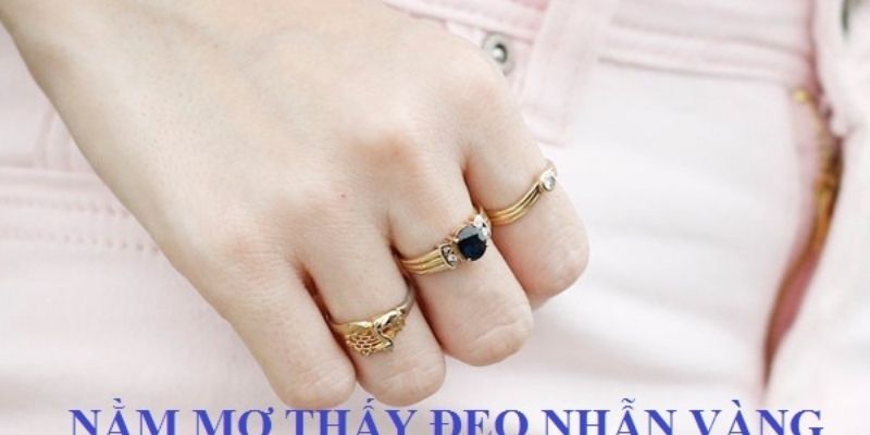 Nằm mơ thấy nhẫn vàng có phải điều tốt? Nằm mơ thấy nhẫn vàng có phải điều tốt?